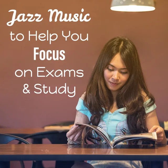 Jazz Music to Help You Focus on Exams & Study: Soft Piano Jazz for Open Mind, Positive Thinking & Relaxation