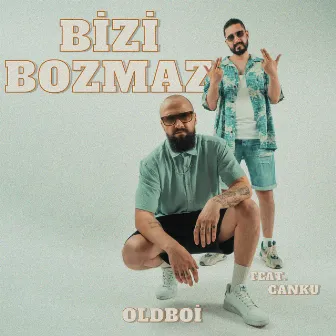 Bizi Bozmaz by OldBoi