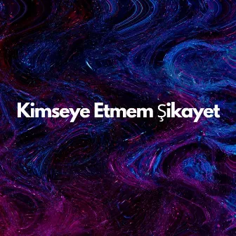 Kimseye Etmem Şikayet by Salih Korkut Peker