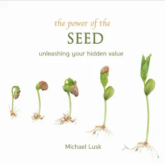 The Power of the Seed (Unleashing Your Hidden Value)[Live] by Michael Lusk