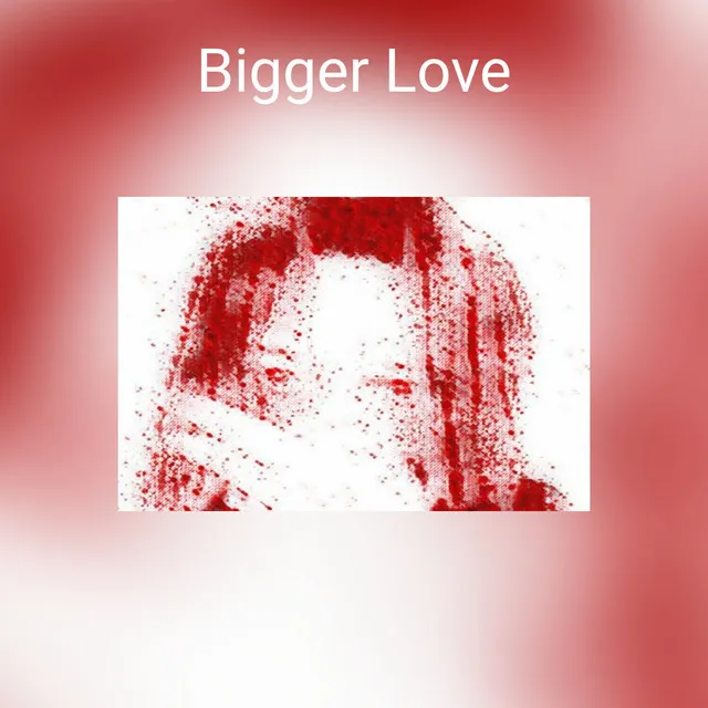 Bigger Love