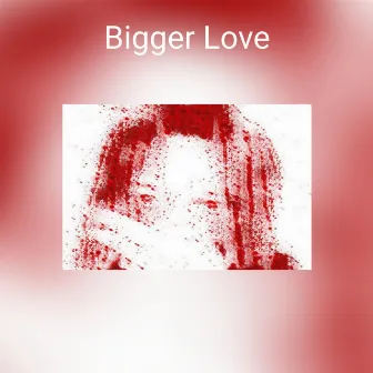 Bigger Love by Lil Jupi