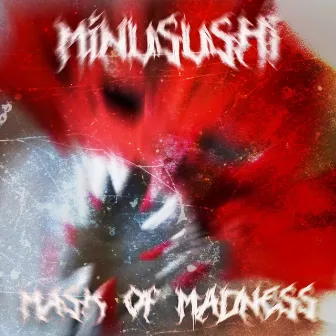 MASK OF MADNESS by MINUSUSHI