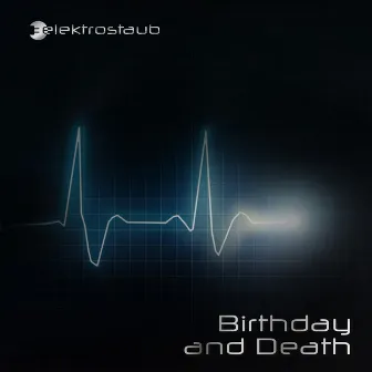 Birthday and Death by Elektrostaub