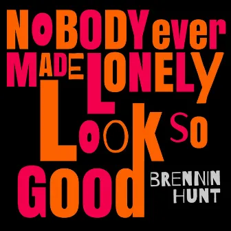 Nobody Ever Made Lonely Look so Good by Brennin Hunt