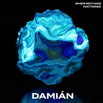 When Nothing Mattered by DAMIÁN