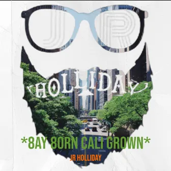 *8ay 8orn Cali Grown* by JR Holliday