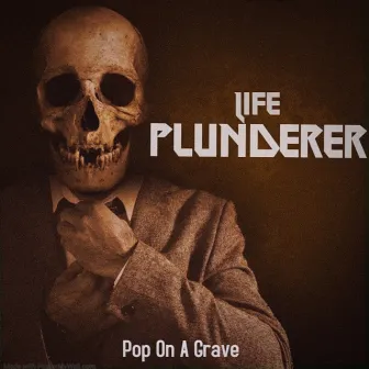 Life Plunderer by Pop On A Grave