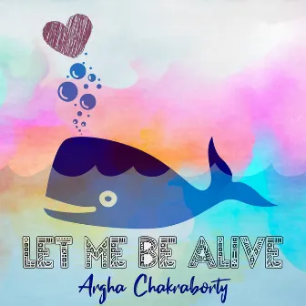 Let Me Be Alive by Argha Chakraborty