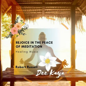 Rejoice In The Peace Of Meditation - Healing Music by Robert Russell