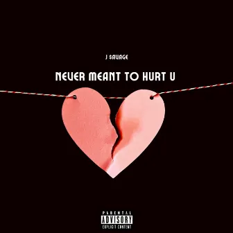 Never Meant To Hurt You by J $avage