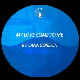 My Love Come to Me by Lana Gordon