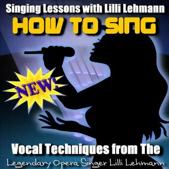 How to Sing: Vocal Techniques from the Legendary Opera Singer Lilli Lehmann by Lilli Lehmann