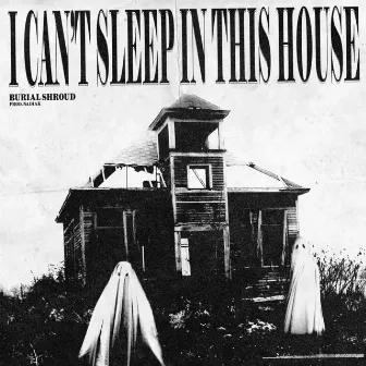 I Can't Sleep in This House by burialshroud