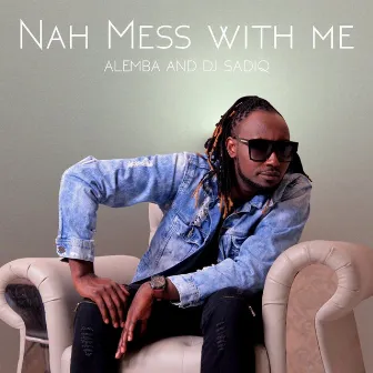 Nah Mess with Me by Alemba