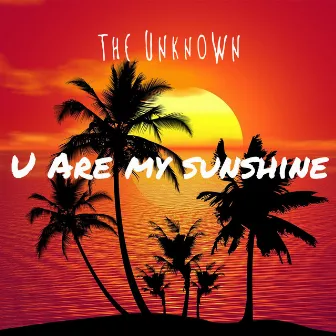 U Are My Sunshine by The Unknown