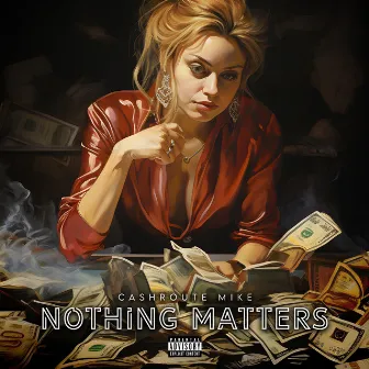 Nothing Matters by Cashroute Mike