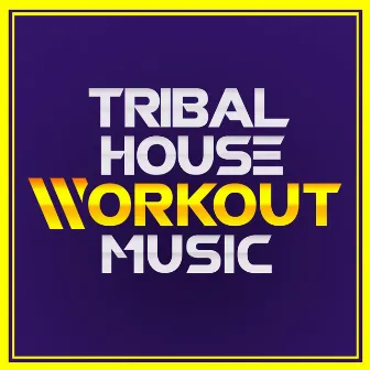 Tribal House Workout Music by Tribal House