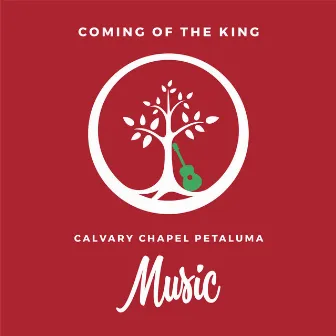 Coming of the King by Calvary Chapel Petaluma Music