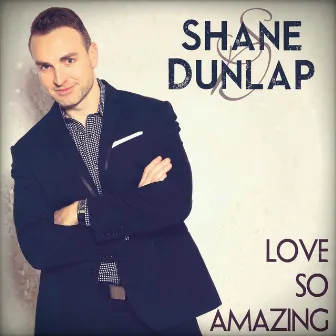 Love so Amazing by Shane Dunlap