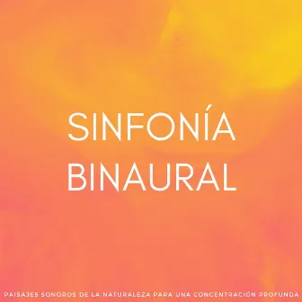 Sinfonía Binaural: Paisajes Sonoros De La Naturaleza Para Una Concentración Profunda by Arrastre de ondas cerebrales de latidos binaurales