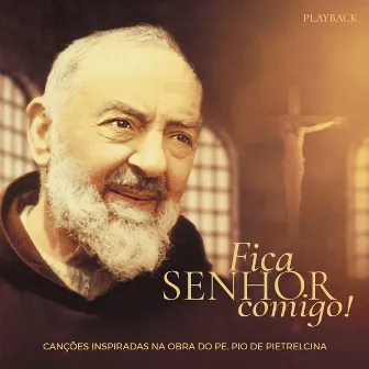 Fica Senhor, Comigo (Canções Inspiradas na Obra do Pe. Pio de Pietrelcina) [Playback] by Coro Edipaul