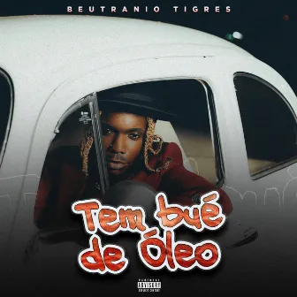 Tem Bué de Óleo by Beutranio Tigres