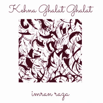 Kehna Ghalat Ghalat by Imran Raza