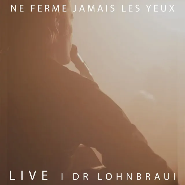 Ne ferme jamais les yeux (Live i dr Lohnbraui)