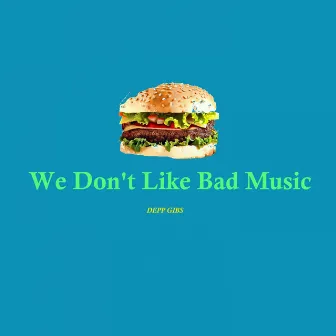 We Don't Like Bad Music?? by Depp Gibbs