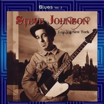 Blues Vol. 03: Steve Johnson-Leaving New York by Steve Johnson