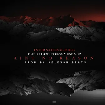 Ain't No Reason by International Rob B