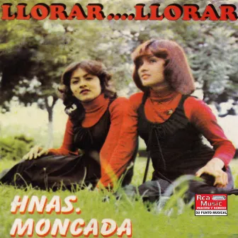 Llorar, Llorar by Hermanas Moncada