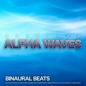 Sleeping Alpha Waves: Binaural Beats, Theta Waves, Delta Waves, Isochronic Tones and Ambient Music For Deep Sleep, Calm Sleep Aid, Brainwave Entrainment, Sleep Music and Sleeping Music by Sleeping Alpha Waves