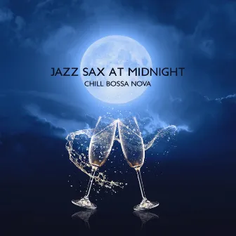 Jazz Sax at Midnight: Chill Bossa Nova Serenade, Relaxing Summer Jazz Collection, Sexy Saxophone, Cool Instrumental Music for Romantic Night Fever by Chriss Bossa