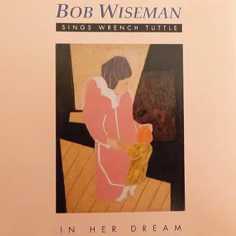 In Her Dream: Bob Wiseman Sings Wrench Tuttle by Bob Wiseman