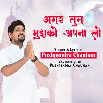 Agar Tum Mujhko Apna Lo by Pushpendra Chauhan