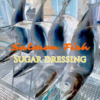 Salmon fish by Sugar Dressing