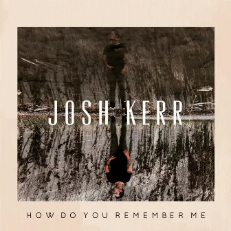 How Do You Remember Me by Josh Kerr