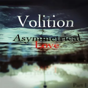 Asymmetrical Love, Pt. I by Volition