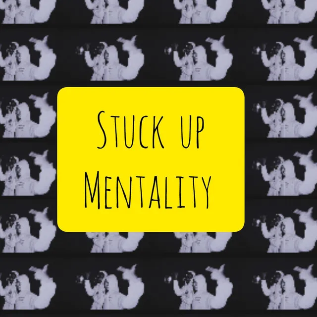 STUCK UP MENTALITY