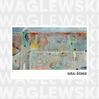 Waglewski Gra-żonie (Remastering 2020) by Wojciech Waglewski