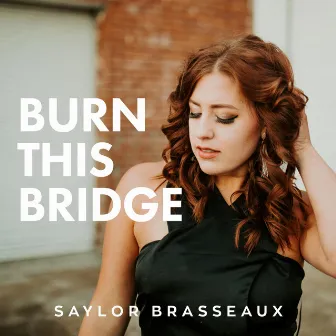 Burn This Bridge by Saylor Brasseaux