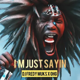 I`m Just SAYIN by DJ FREDY MUKS