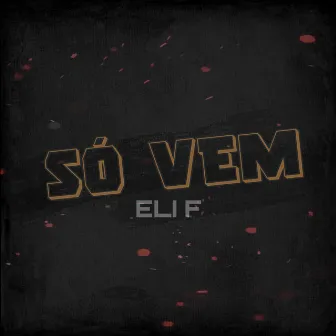 Só Vem by Eli F