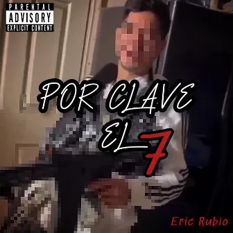 POR CLAVE EL 7 by Eric Rubio