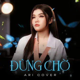 Đừng Chờ (Cover) by Ari