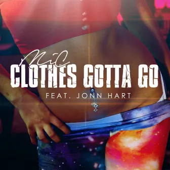 Clothes Gotta Go (feat. Jonn Hart) - Single by M.I.C.