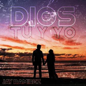 Dios, Tu y Yo by Jay Ramirez