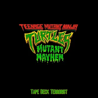 Mutant Mayhem by Tape Deck Terrorist